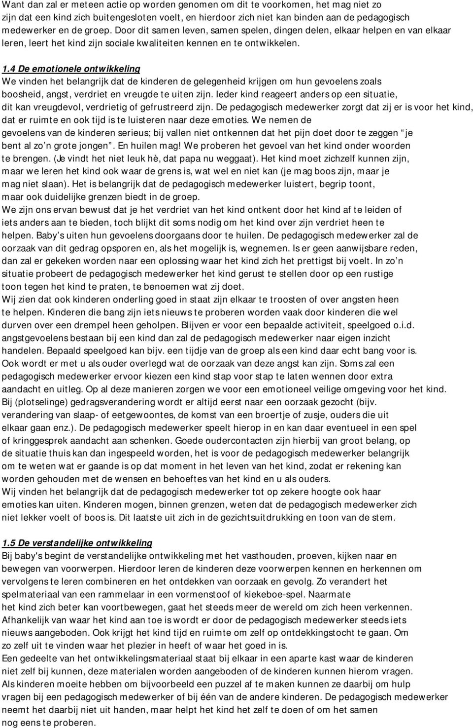 4 De emotionele ontwikkeling We vinden het belangrijk dat de kinderen de gelegenheid krijgen om hun gevoelens zoals boosheid, angst, verdriet en vreugde te uiten zijn.