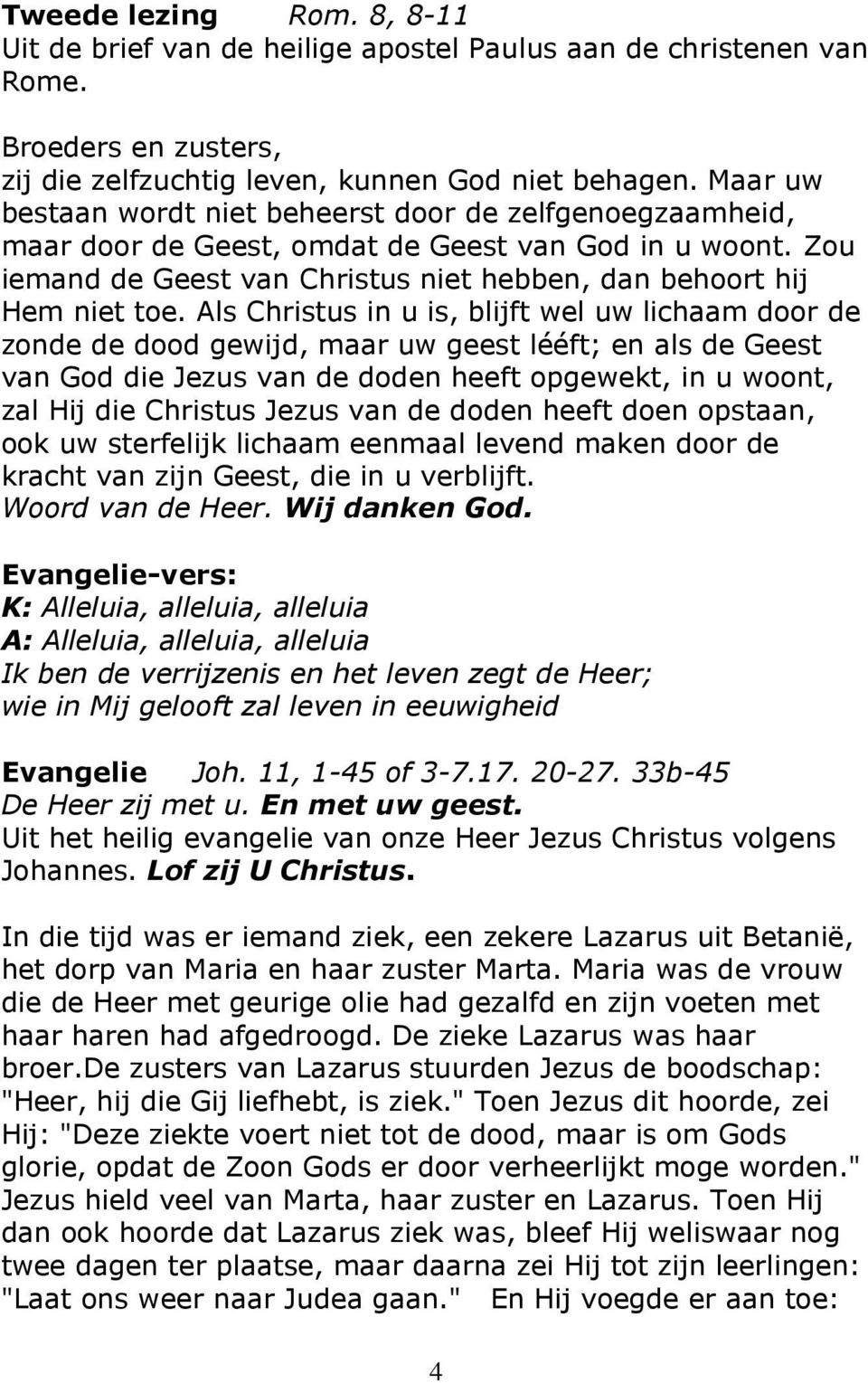 Als Christus in u is, blijft wel uw lichaam door de zonde de dood gewijd, maar uw geest lééft; en als de Geest van God die Jezus van de doden heeft opgewekt, in u woont, zal Hij die Christus Jezus