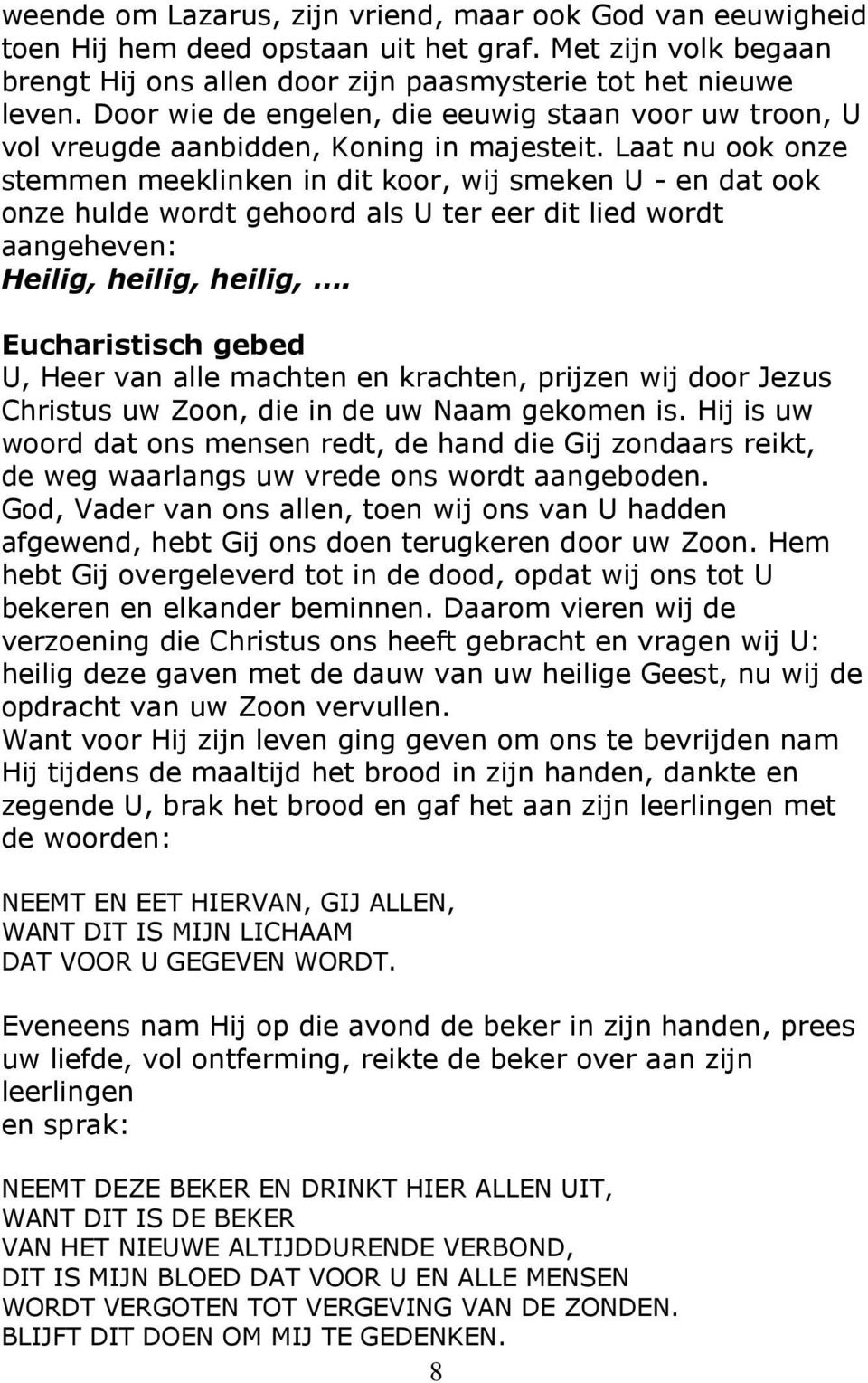 Laat nu ook onze stemmen meeklinken in dit koor, wij smeken U - en dat ook onze hulde wordt gehoord als U ter eer dit lied wordt aangeheven: Heilig, heilig, heilig,.