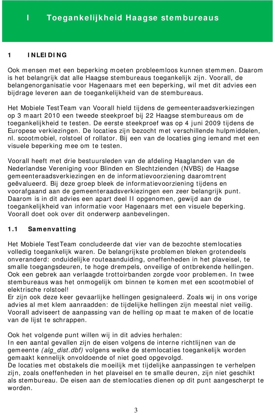 Het Mobiele TestTeam van Voorall hield tijdens de gemeenteraadsverkiezingen op 3 maart 2010 een tweede steekproef bij 22 Haagse stembureaus om de toegankelijkheid te testen.