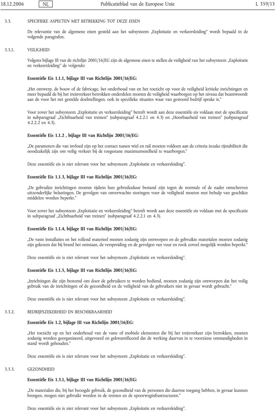 1.1, bijlage III van Richtlijn 2001/16/EG: Het ontwerp, de bouw of de fabricage, het onderhoud van en het toezicht op voor de veiligheid kritieke inrichtingen en meer bepaald de bij het treinverkeer