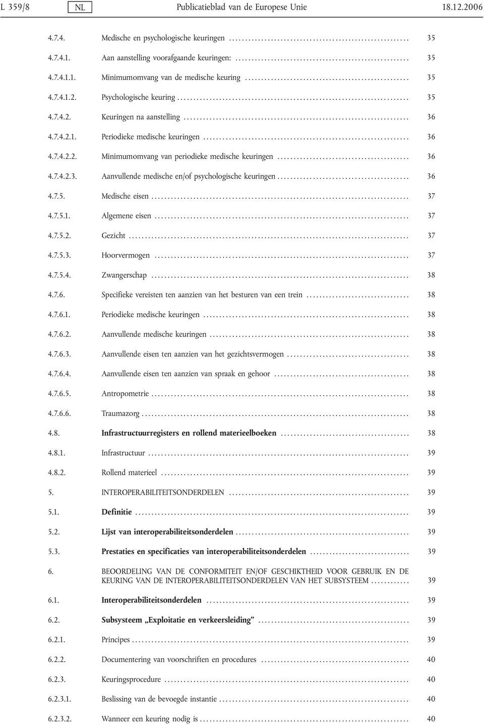 ..................................................................... 36 4.7.4.2.1. Periodieke medische keuringen................................................................ 36 4.7.4.2.2. Minimumomvang van periodieke medische keuringen.