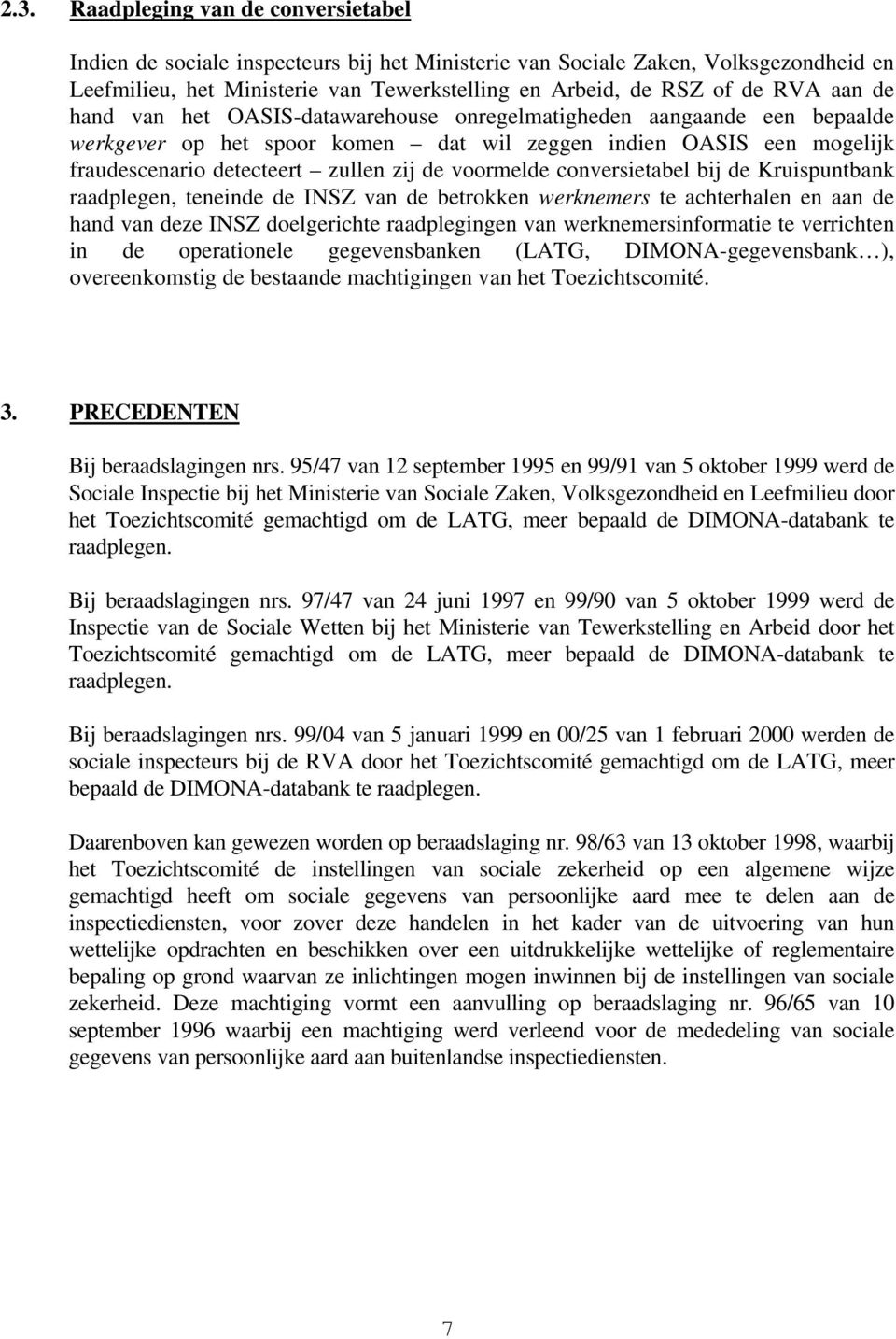 voormelde conversietabel bij de Kruispuntbank raadplegen, teneinde de INSZ van de betrokken werknemers te achterhalen en aan de hand van deze INSZ doelgerichte raadplegingen van werknemersinformatie