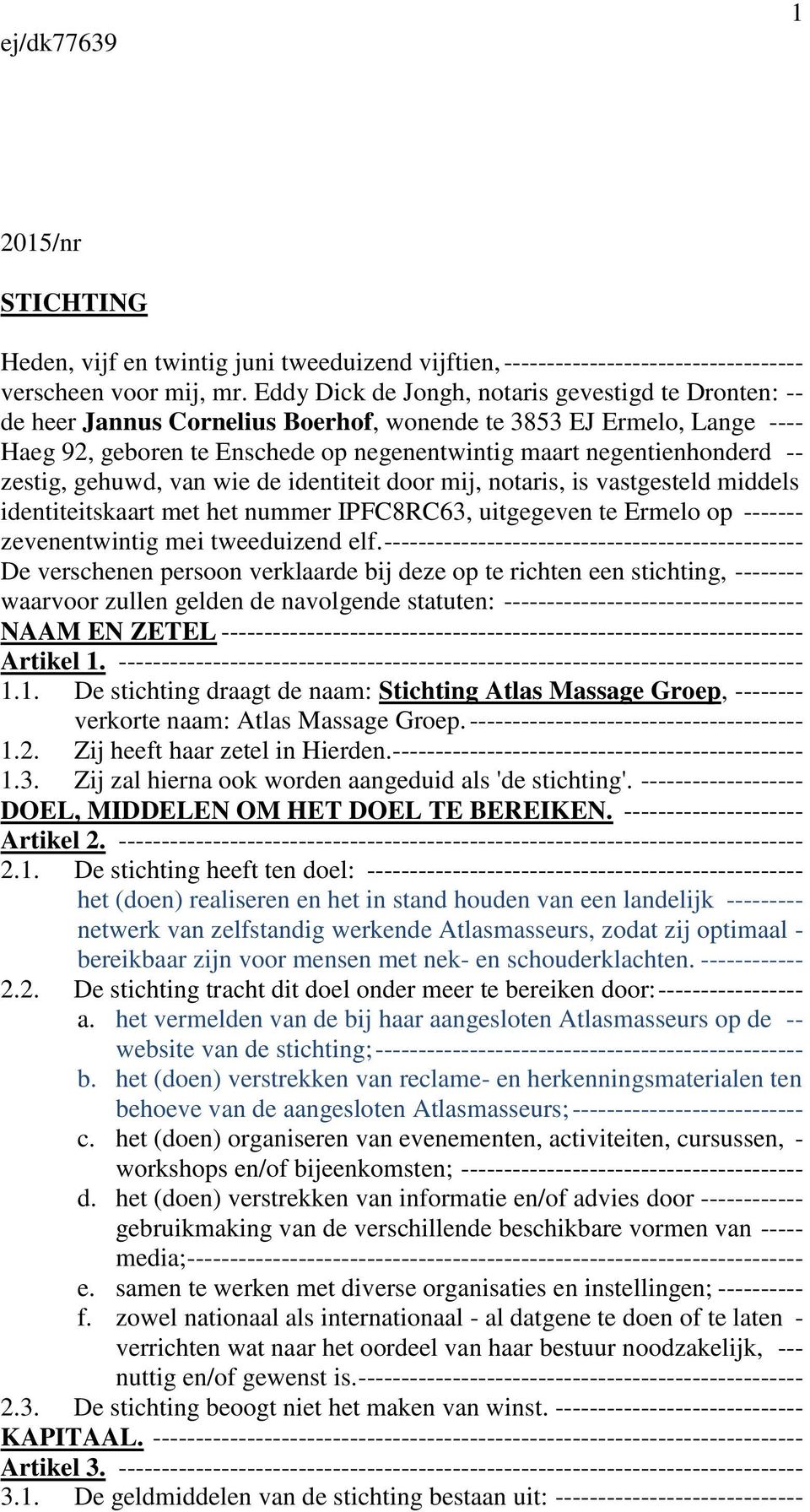 zestig, gehuwd, van wie de identiteit door mij, notaris, is vastgesteld middels identiteitskaart met het nummer IPFC8RC63, uitgegeven te Ermelo op ------- zevenentwintig mei tweeduizend elf.