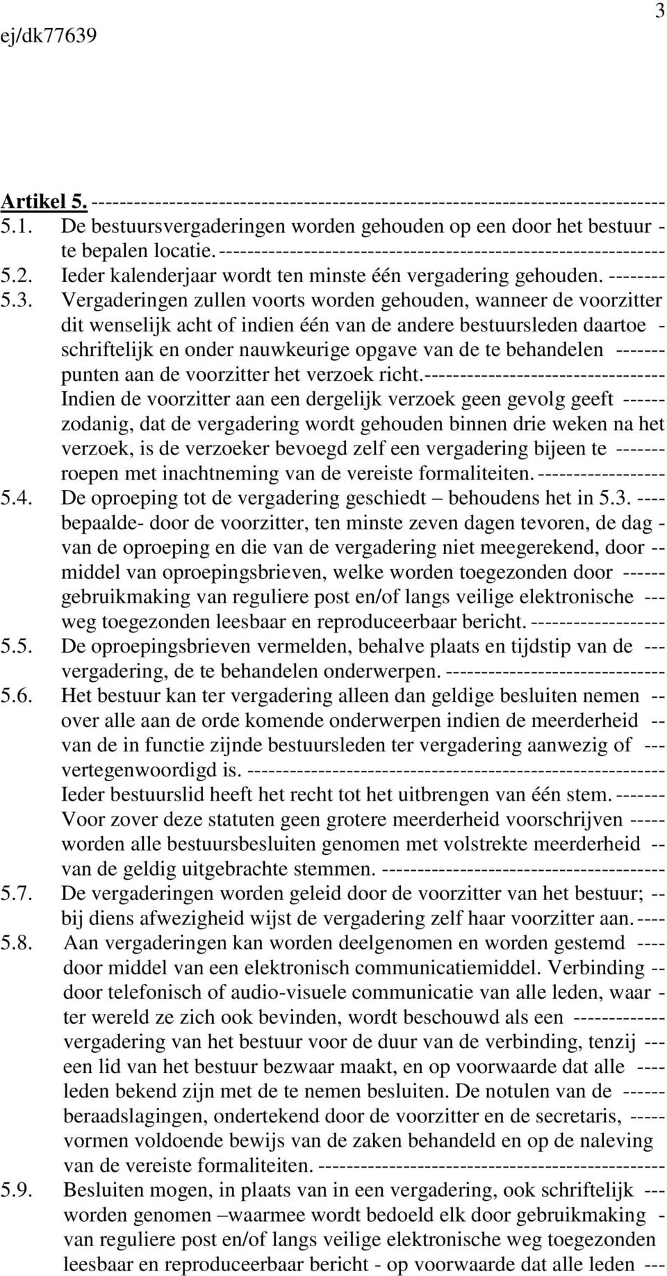 Vergaderingen zullen voorts worden gehouden, wanneer de voorzitter dit wenselijk acht of indien één van de andere bestuursleden daartoe - schriftelijk en onder nauwkeurige opgave van de te behandelen