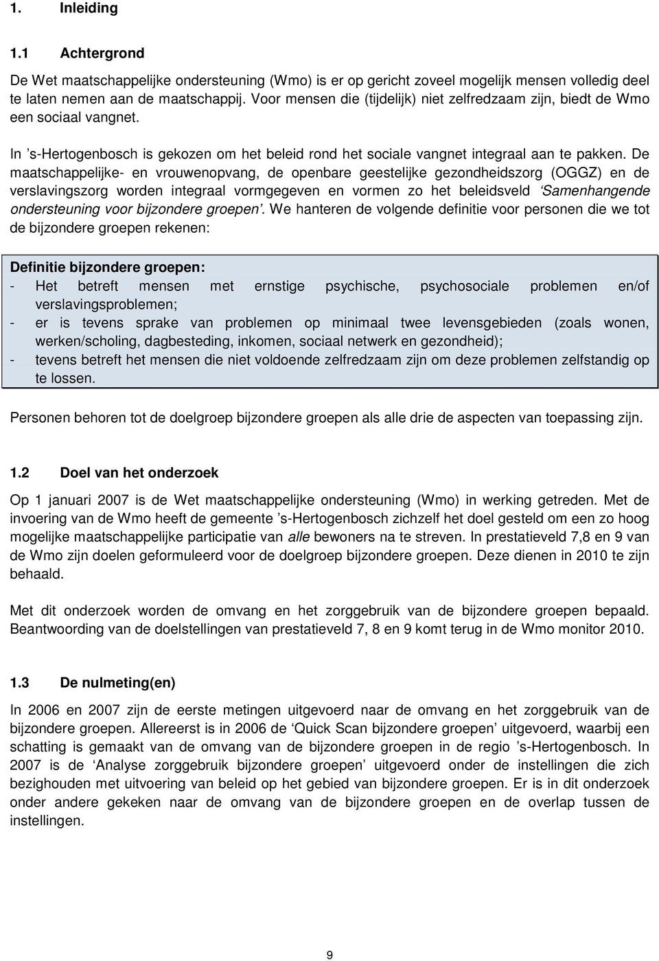 De maatschappelijke- en vrouwenopvang, de openbare geestelijke gezondheidszorg (OGGZ) en de verslavingszorg worden integraal vormgegeven en vormen zo het beleidsveld Samenhangende ondersteuning voor