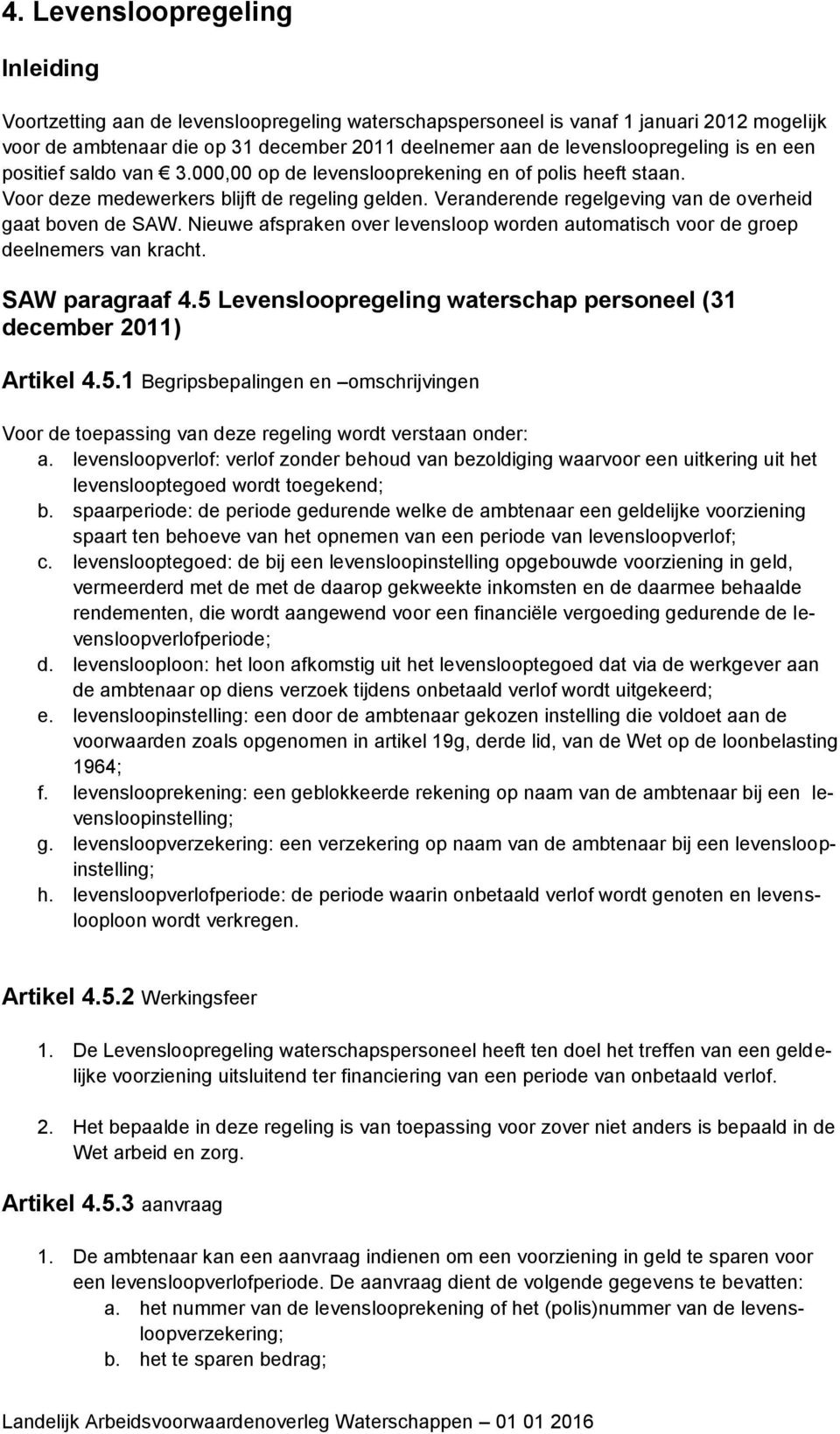 Veranderende regelgeving van de overheid gaat boven de SAW. Nieuwe afspraken over levensloop worden automatisch voor de groep deelnemers van kracht. SAW paragraaf 4.