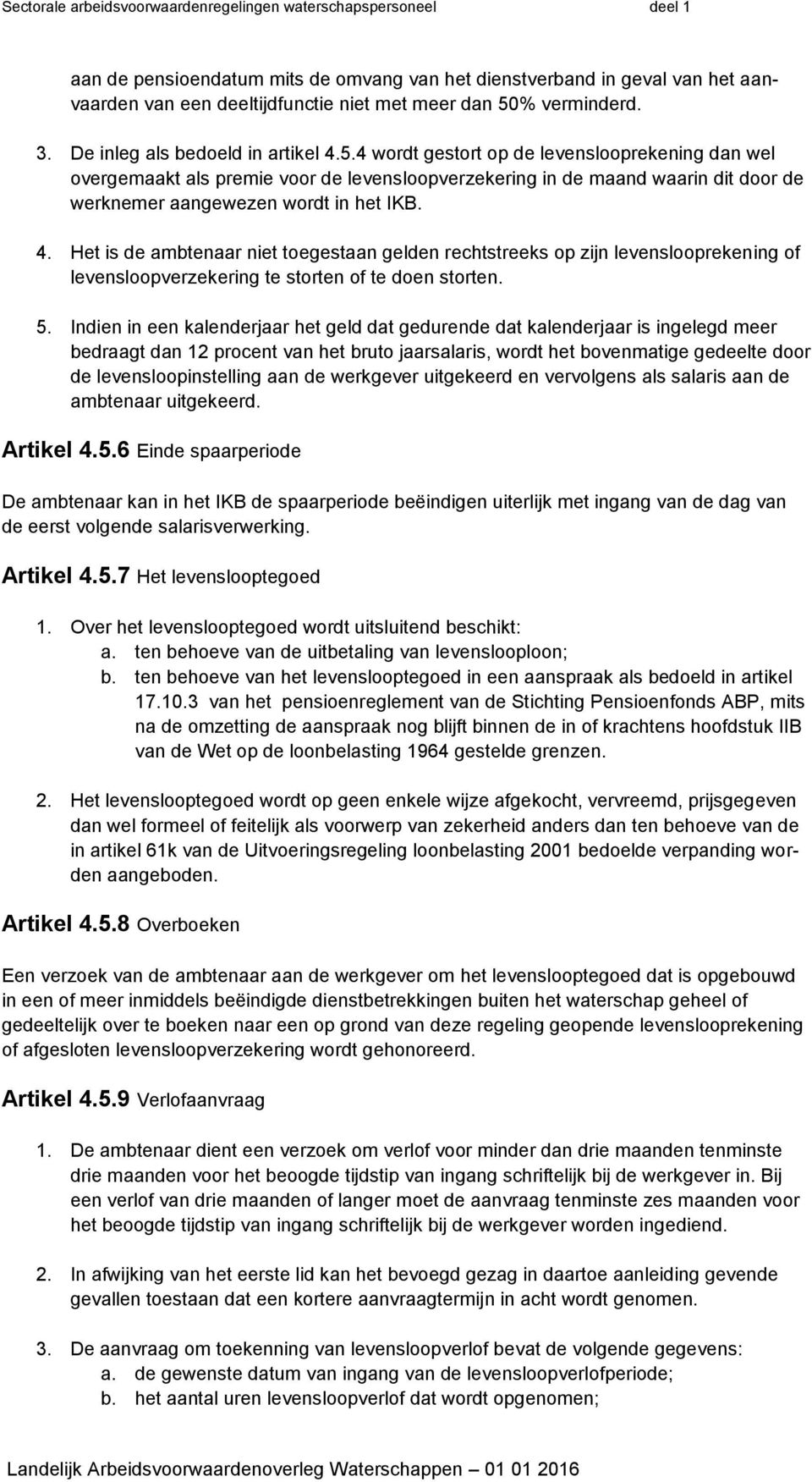 4 wordt gestort op de levenslooprekening dan wel overgemaakt als premie voor de levensloopverzekering in de maand waarin dit door de werknemer aangewezen wordt in het IKB. 4.