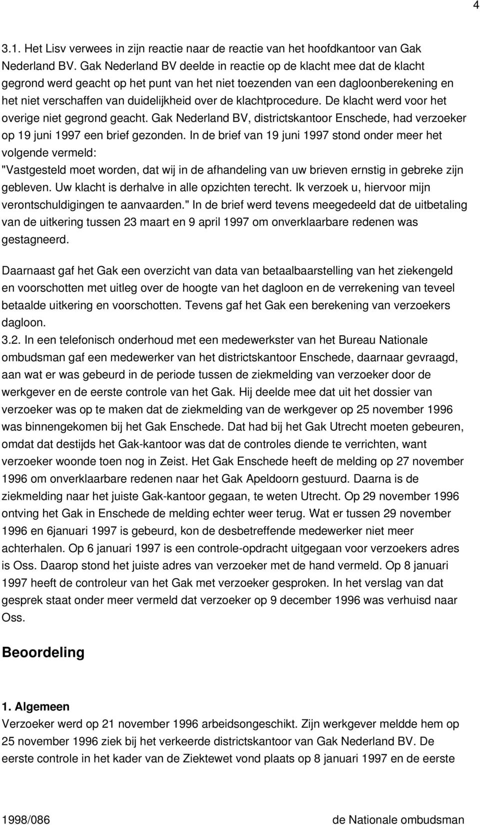 klachtprocedure. De klacht werd voor het overige niet gegrond geacht. Gak Nederland BV, districtskantoor Enschede, had verzoeker op 19 juni 1997 een brief gezonden.