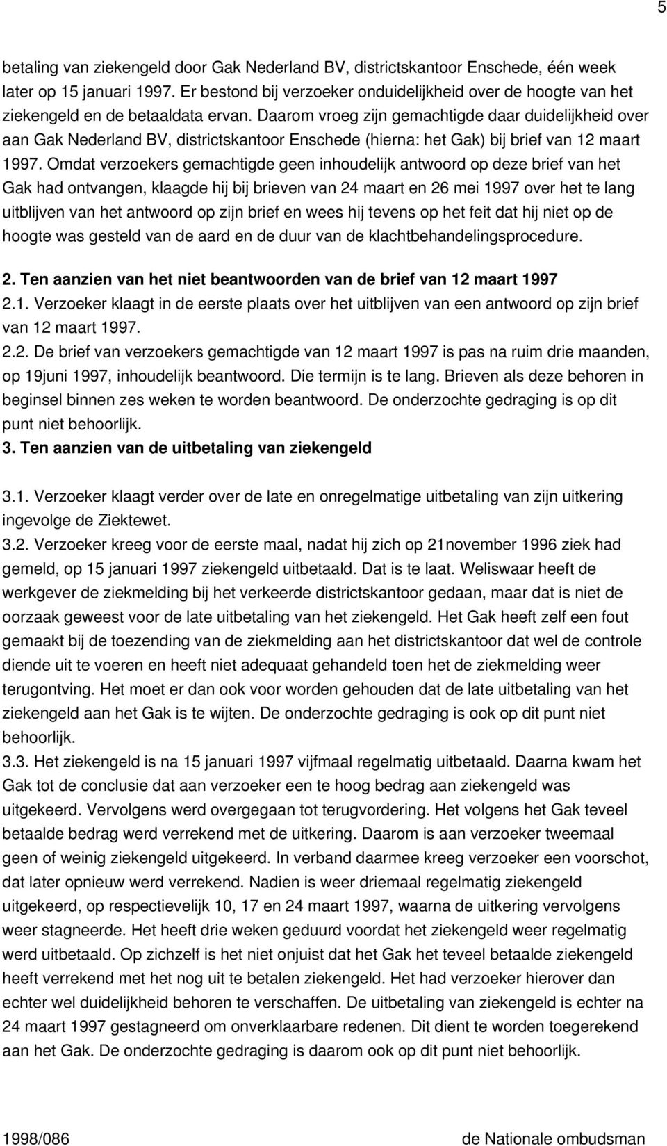 Daarom vroeg zijn gemachtigde daar duidelijkheid over aan Gak Nederland BV, districtskantoor Enschede (hierna: het Gak) bij brief van 12 maart 1997.