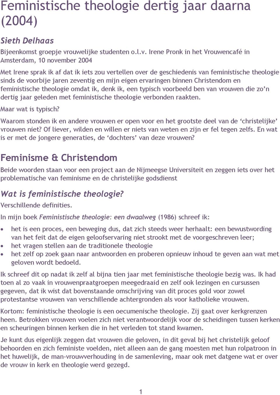 Irene Pronk in het Vrouwencafé in Amsterdam, 10 november 2004 Met Irene sprak ik af dat ik iets zou vertellen over de geschiedenis van feministische theologie sinds de voorbije jaren zeventig en mijn