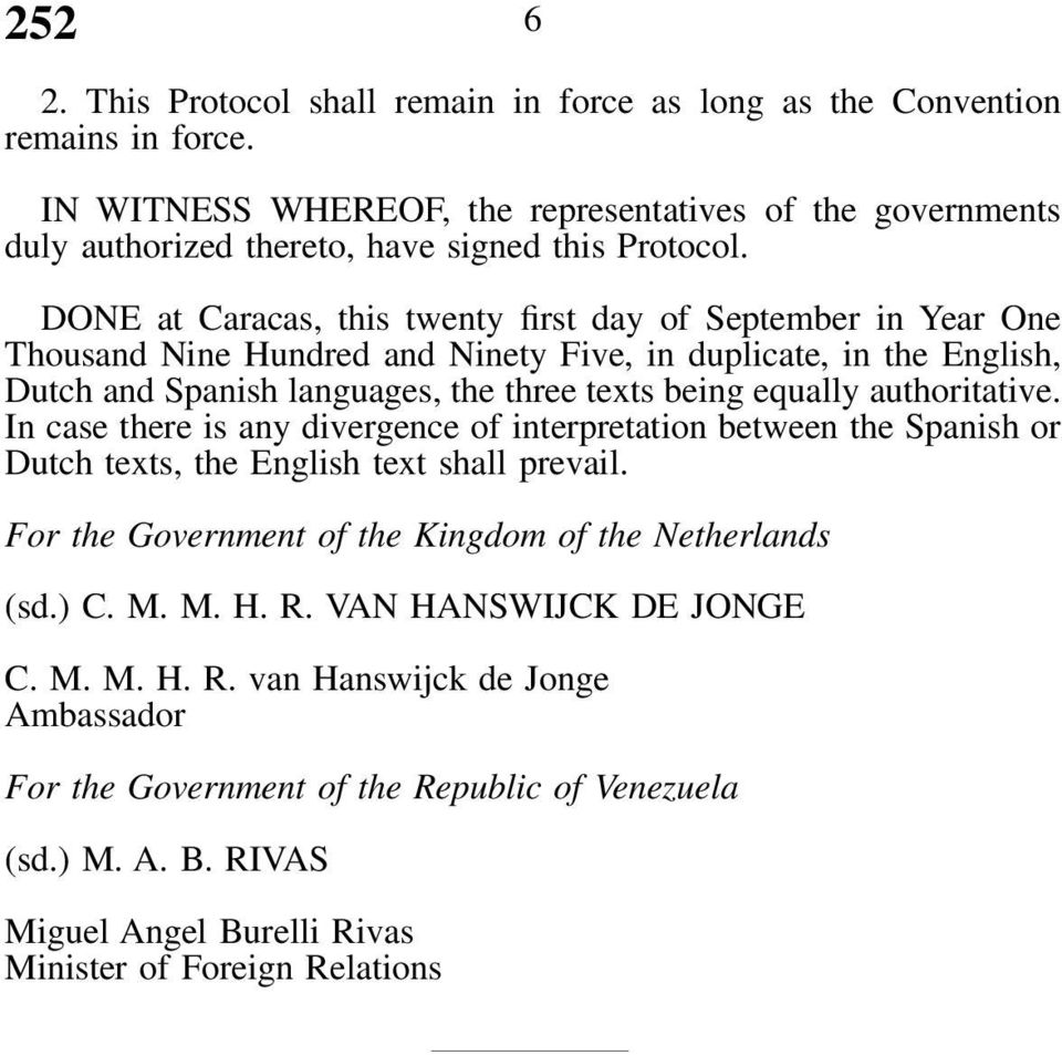 authoritative. In case there is any divergence of interpretation between the Spanish or Dutch texts, the English text shall prevail. For the Government of the Kingdom of the Netherlands (sd.) C. M.