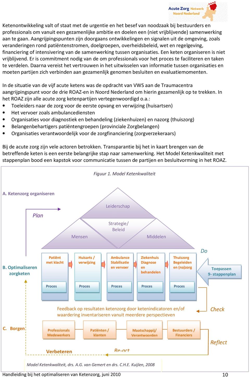 intensivering van de samenwerking tussen organisaties. Een keten organiseren is niet vrijblijvend. Er is commitment nodig van de om professionals voor het proces te faciliteren en taken te verdelen.