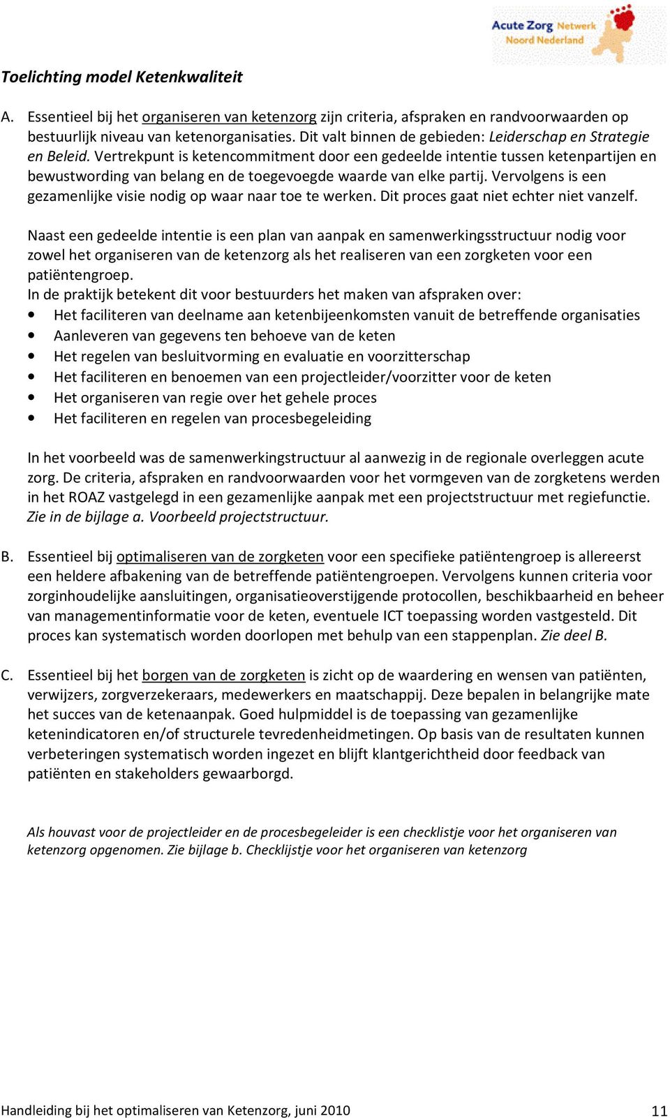 Vertrekpunt is ketencommitment door een gedeelde intentie tussen ketenpartijen en bewustwording van belang en de toegevoegde waarde van elke partij.