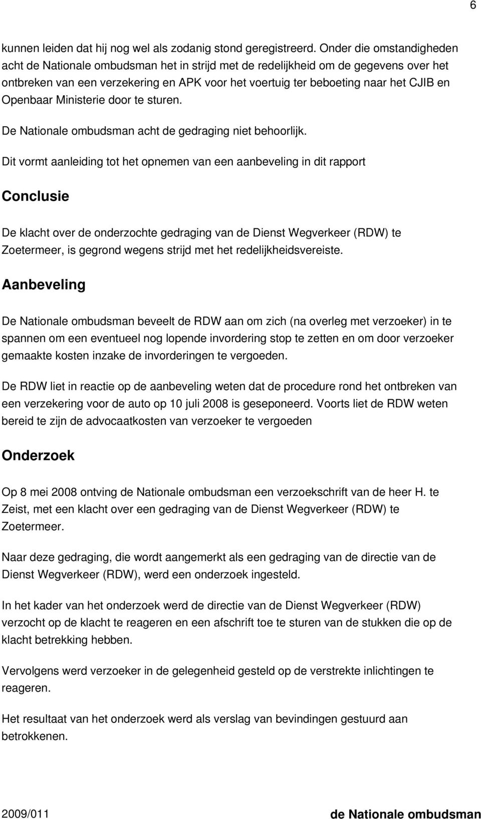 Openbaar Ministerie door te sturen. De Nationale ombudsman acht de gedraging niet behoorlijk.