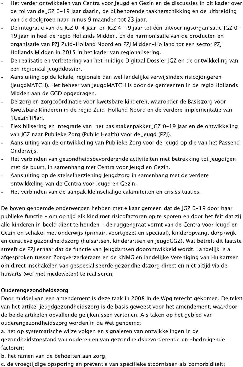 En de harmonisatie van de producten en organisatie van PZJ Zuid-Holland Noord en PZJ Midden-Holland tot een sector PZJ Hollands Midden in 2015 in het kader van regionalisering.