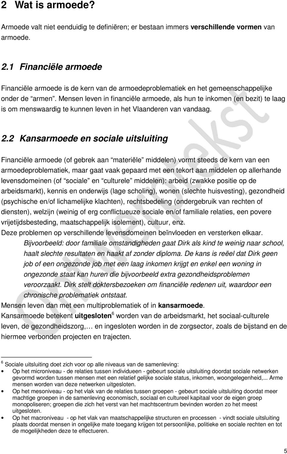 Mensen leven in financiële armoede, als hun te inkomen (en bezit) te laag is om menswaardig te kunnen leven in het Vlaanderen van vandaag. 2.