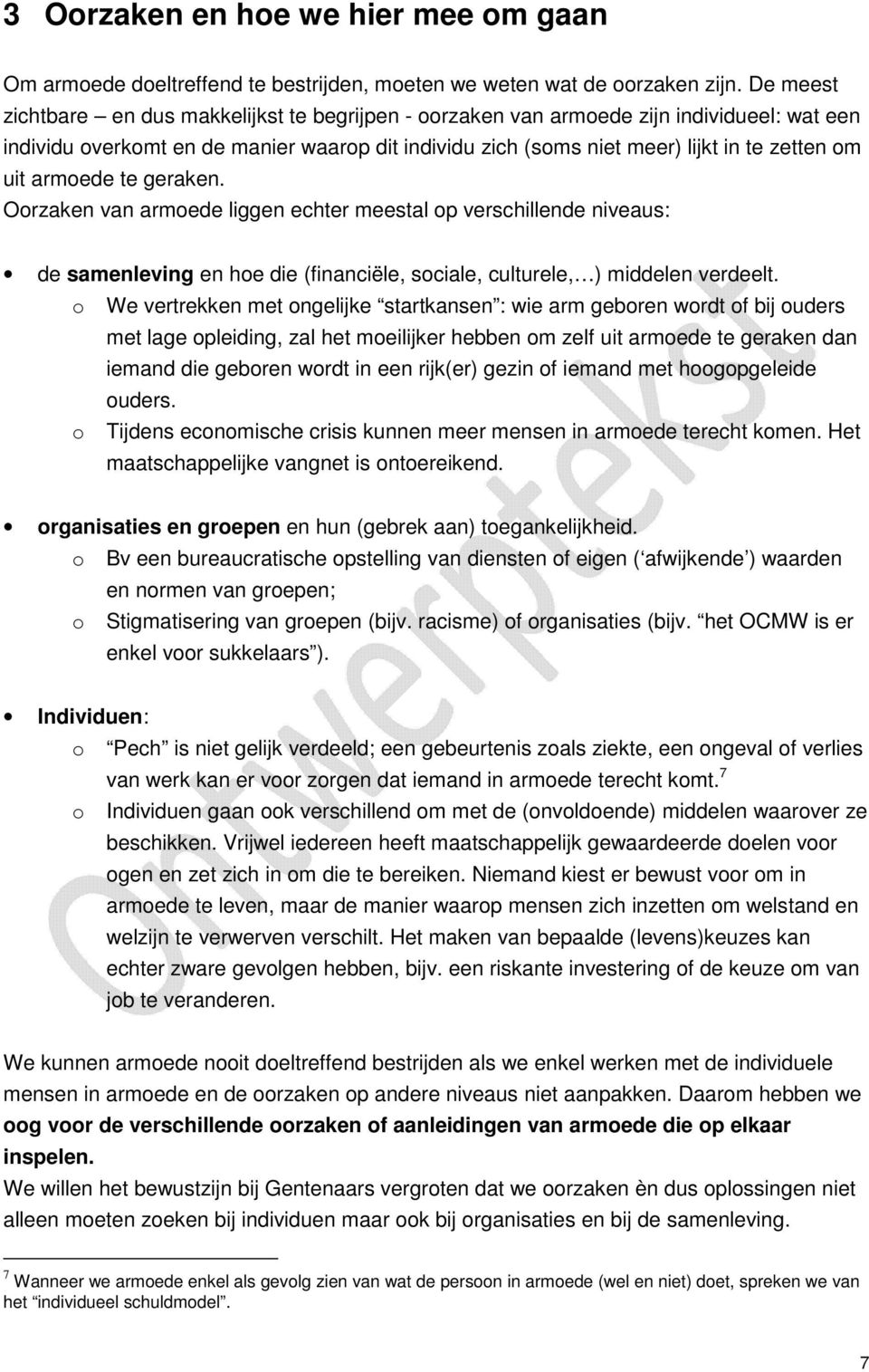 armoede te geraken. Oorzaken van armoede liggen echter meestal op verschillende niveaus: de samenleving en hoe die (financiële, sociale, culturele, ) middelen verdeelt.