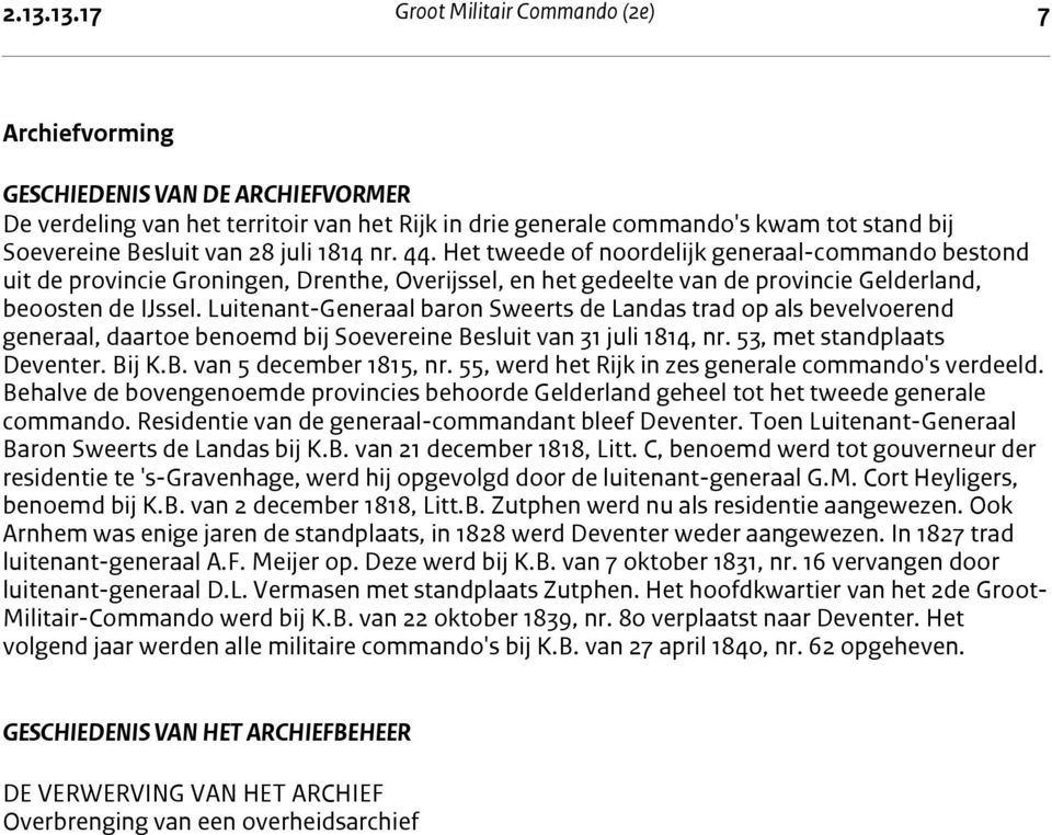Het tweede of noordelijk generaal-commando bestond uit de provincie Groningen, Drenthe, Overijssel, en het gedeelte van de provincie Gelderland, beoosten de IJssel.