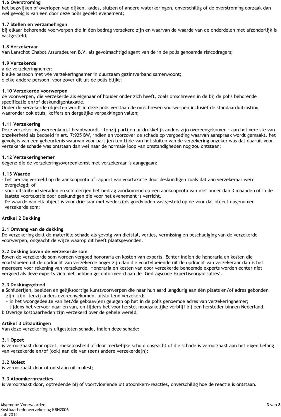 8 Verzekeraar Van Lanschot Chabot Assuradeuren B.V. als gevolmachtigd agent van de in de polis genoemde risicodragers; 1.