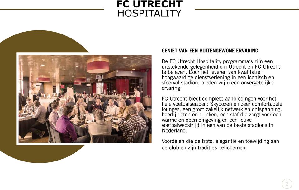 FC Utrecht biedt complete aanbiedingen voor het hele voetbalseizoen: Skyboxen en zeer comfortabele lounges, een groot zakelijk netwerk en ontspanning, heerlijk eten en