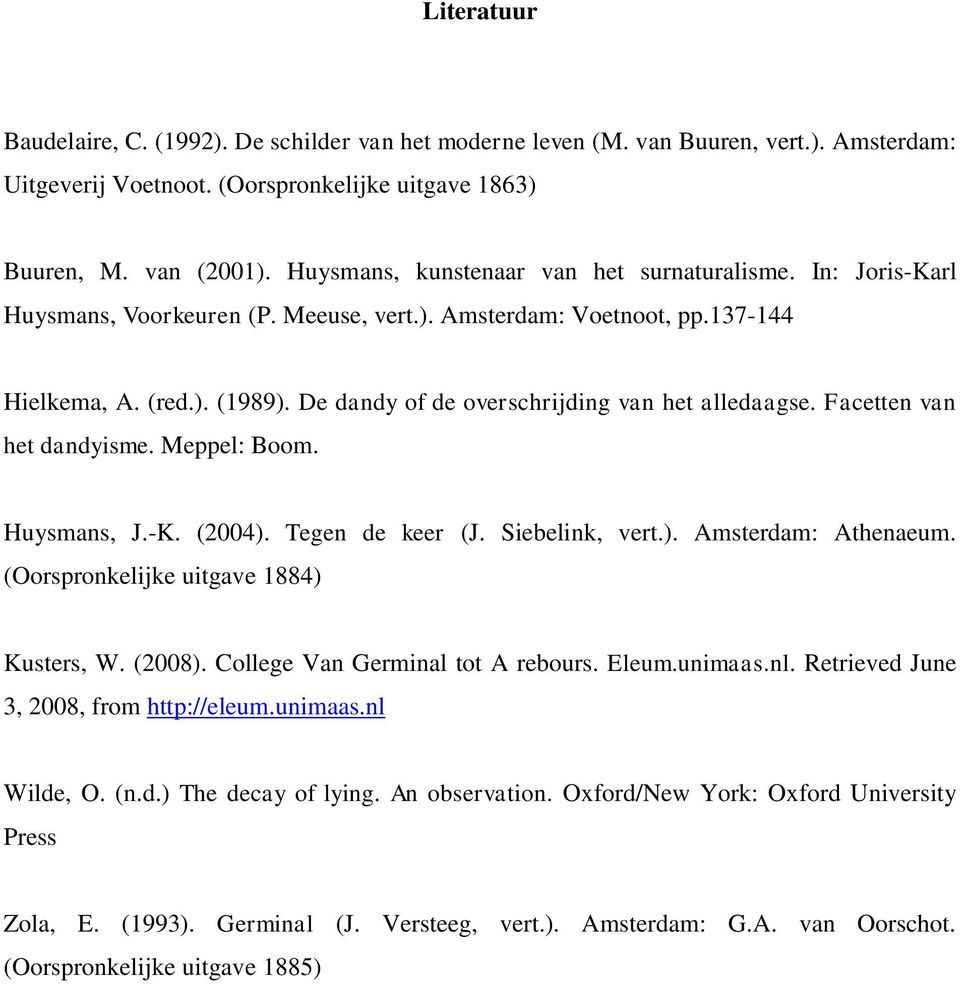 De dandy of de overschrijding van het alledaagse. Facetten van het dandyisme. Meppel: Boom. Huysmans, J.-K. (2004). Tegen de keer (J. Siebelink, vert.). Amsterdam: Athenaeum.