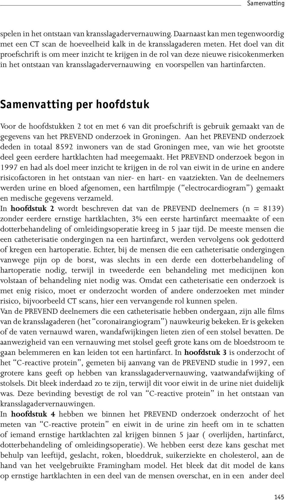 Samenvatting per hoofdstuk Voor de hoofdstukken 2 tot en met 6 van dit proefschrift is gebruik gemaakt van de gegevens van het PREVEND onderzoek in Groningen.