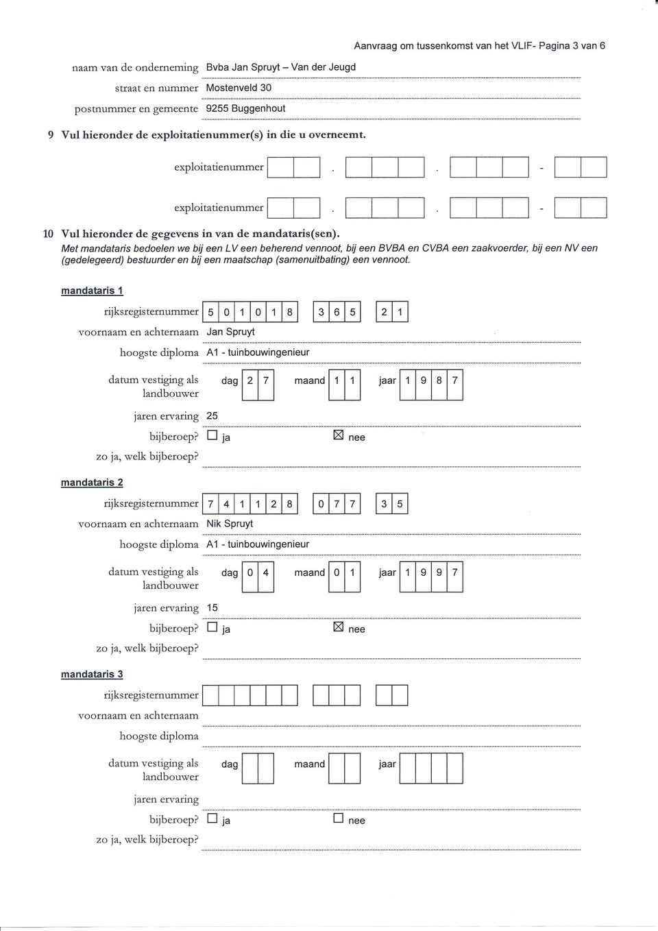 Met mandatarís bedoelen we bij een LV een beherend vennoot, bij een BVBA en CVBA een zaakvoerder, bij een NV een (gedelegeerd) bestuurder en bij een maatschap (samenuitbating) een vennoot.