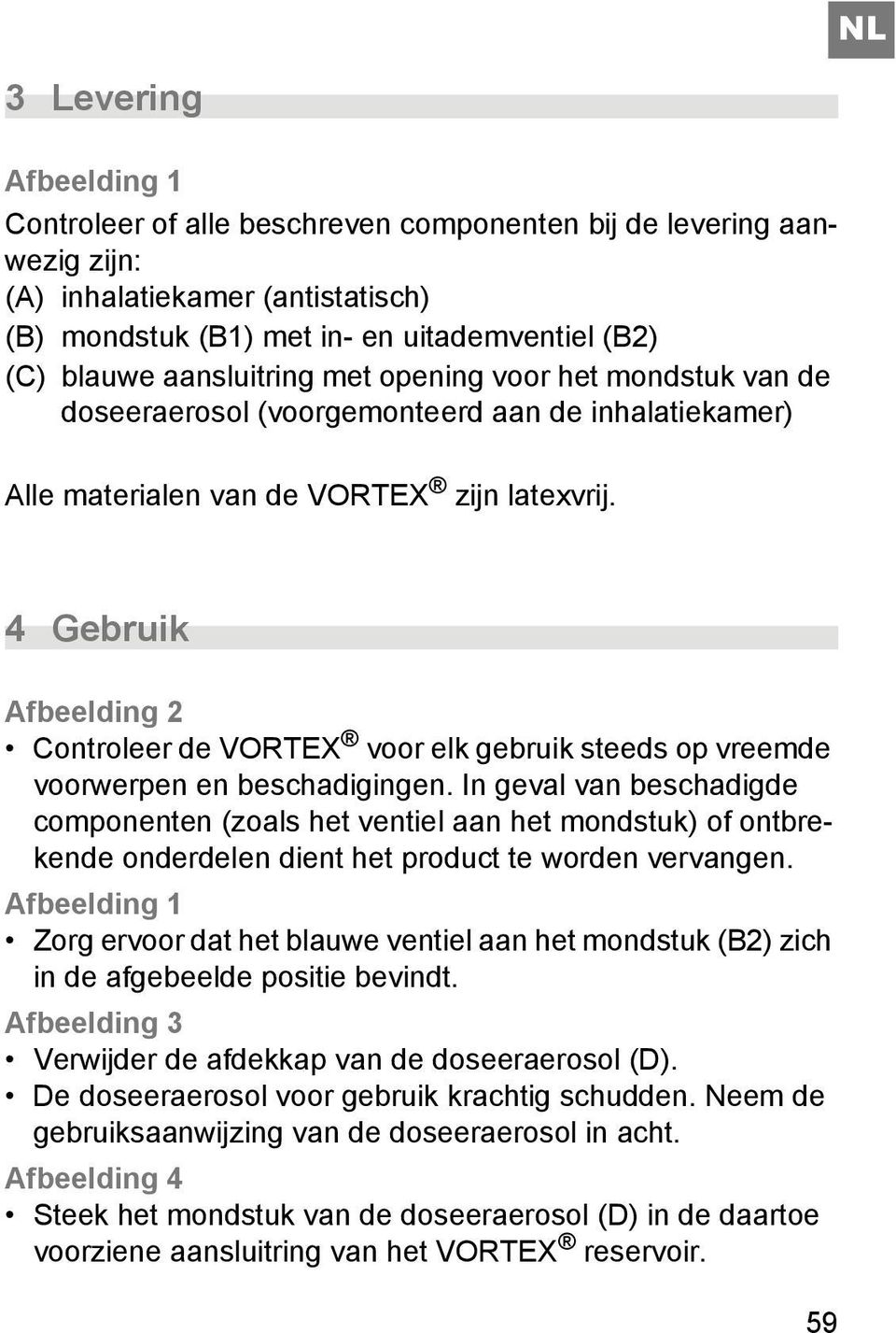 4 Gebruik Afbeelding 2 Controleer de VORTEX voor elk gebruik steeds op vreemde voorwerpen en beschadigingen.