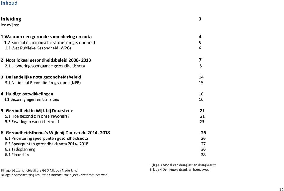 Huidige ontwikkelingen 16 4.1 Bezuinigingen en transities 16 5. Gezondheid in Wijk bij Duurstede 21 5.1 Hoe gezond zijn onze inwoners? 21 5.2 Ervaringen vanuit het veld 25 6.