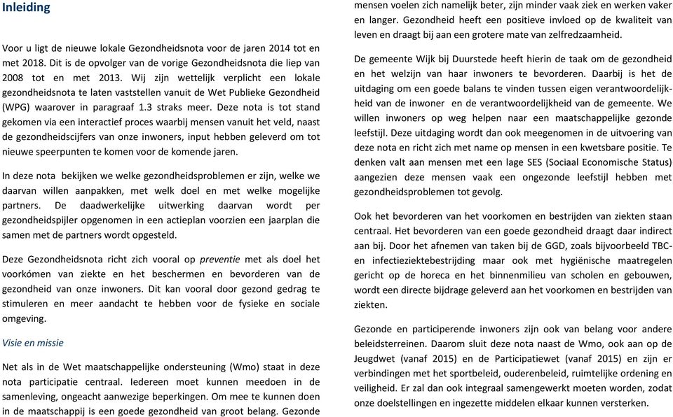 Deze nota is tot stand gekomen via een interactief proces waarbij mensen vanuit het veld, naast de gezondheidscijfers van onze inwoners, input hebben geleverd om tot nieuwe speerpunten te komen voor