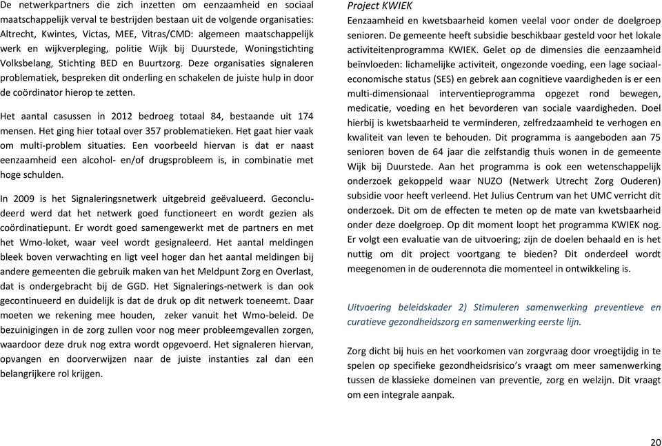 Deze organisaties signaleren problematiek, bespreken dit onderling en schakelen de juiste hulp in door de coördinator hierop te zetten.