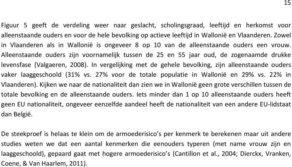 Alleenstaande ouders zijn voornamelijk tussen de 25 en 55 jaar oud, de zogenaamde drukke levensfase (Valgaeren, 2008).