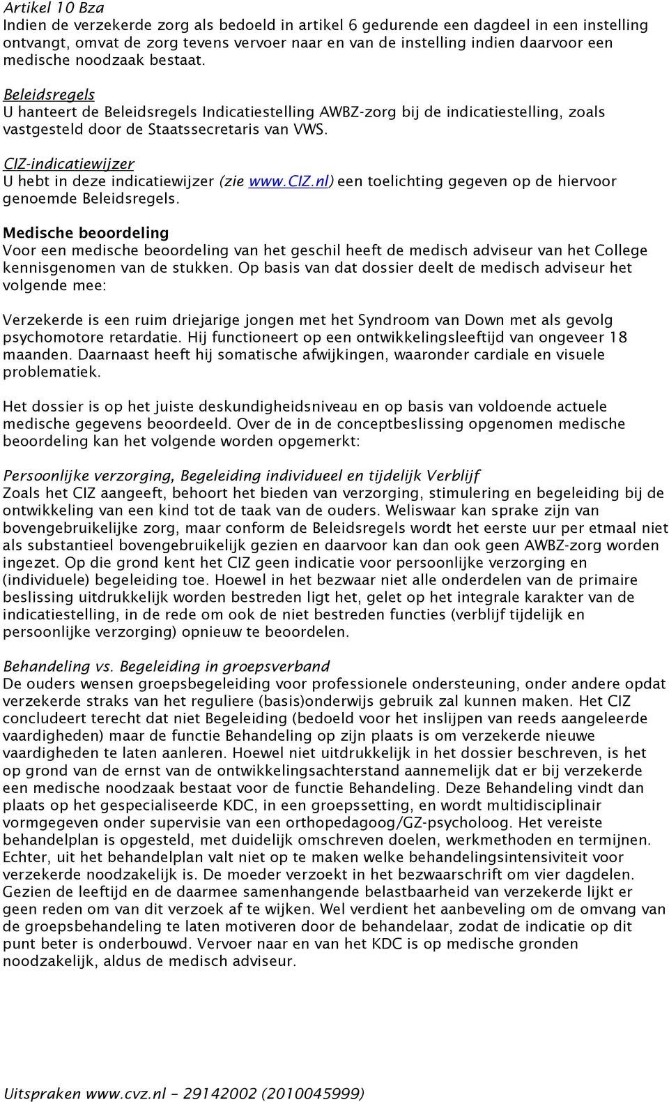 CIZ-indicatiewijzer U hebt in deze indicatiewijzer (zie www.ciz.nl) een toelichting gegeven op de hiervoor genoemde Beleidsregels.