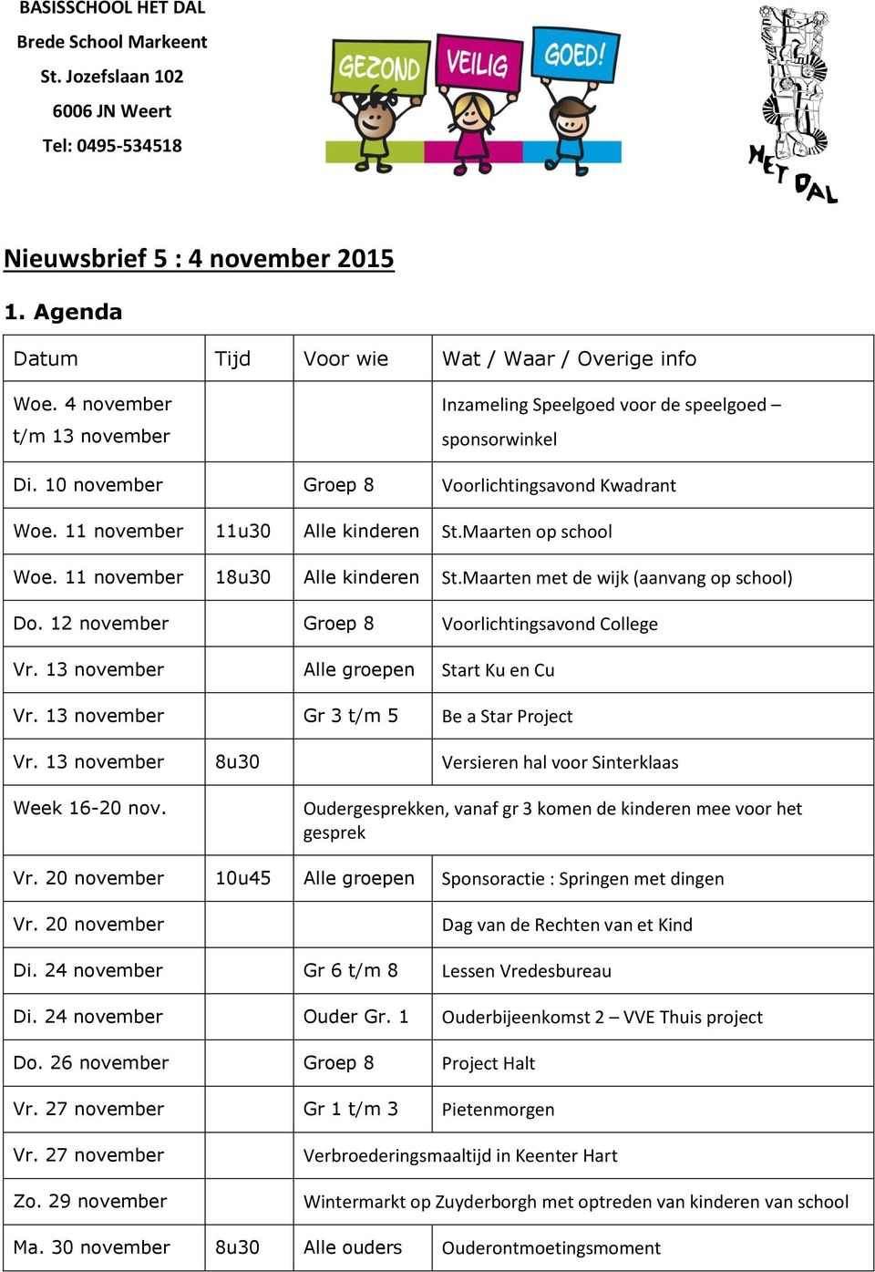 11 november 18u30 Alle kinderen St.Maarten met de wijk (aanvang op school) Do. 12 november Groep 8 Voorlichtingsavond College Vr. 13 november Alle groepen Start Ku en Cu Vr.