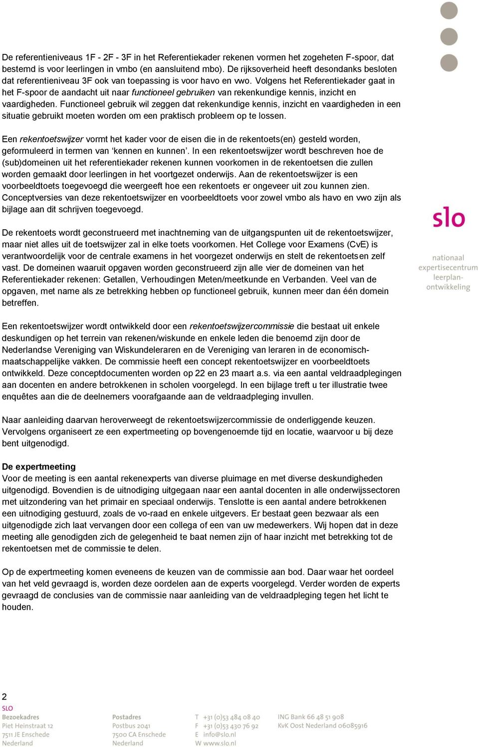 Volgens het Referentiekader gaat in het F-spoor de aandacht uit naar functioneel gebruiken van rekenkundige kennis, inzicht en vaardigheden.