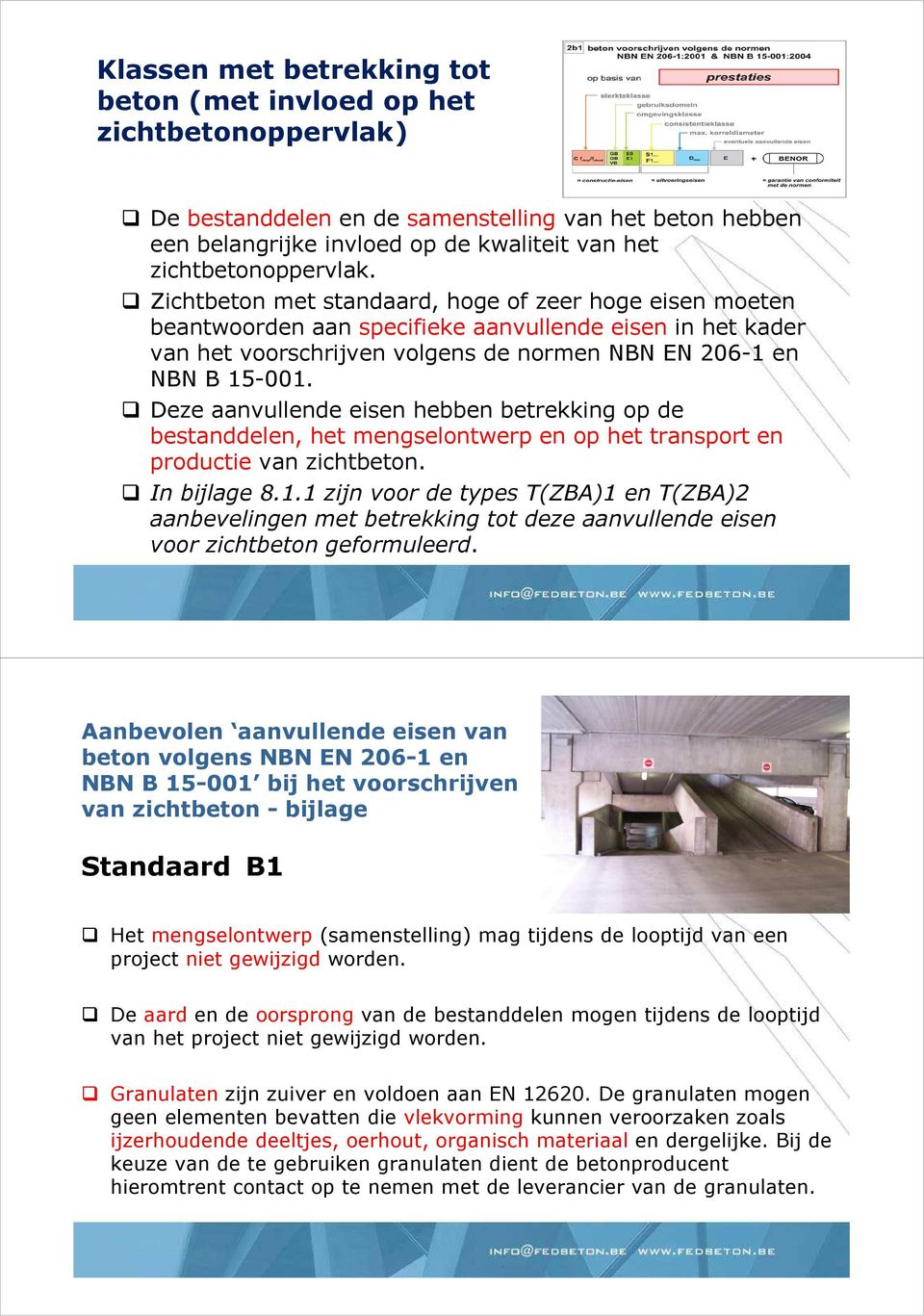 Deze aanvullende eisen hebben betrekking op de bestanddelen, het mengselontwerp en op het transport en productie van zichtbeton. In bijlage 8.1.