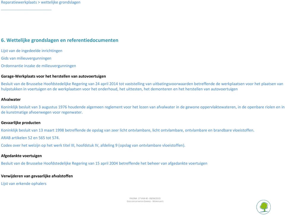 autovoertuigen Besluit van de Brusselse Hoofdstedelijke Regering van 24 april 2014 tot vaststelling van uitbatingsvoorwaarden betreffende de werkplaatsen voor het plaatsen van hulpstukken in