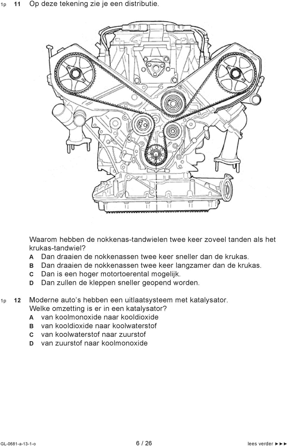 C Dan is een hoger motortoerental mogelijk. D Dan zullen de kleppen sneller geopend worden. 12 Moderne auto s hebben een uitlaatsysteem met katalysator.