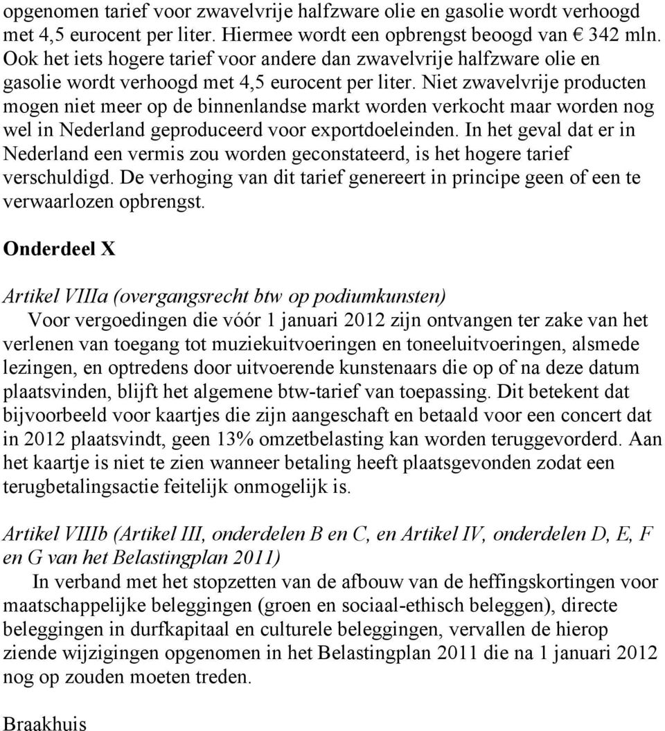 Niet zwavelvrije producten mogen niet meer op de binnenlandse markt worden verkocht maar worden nog wel in Nederland geproduceerd voor exportdoeleinden.