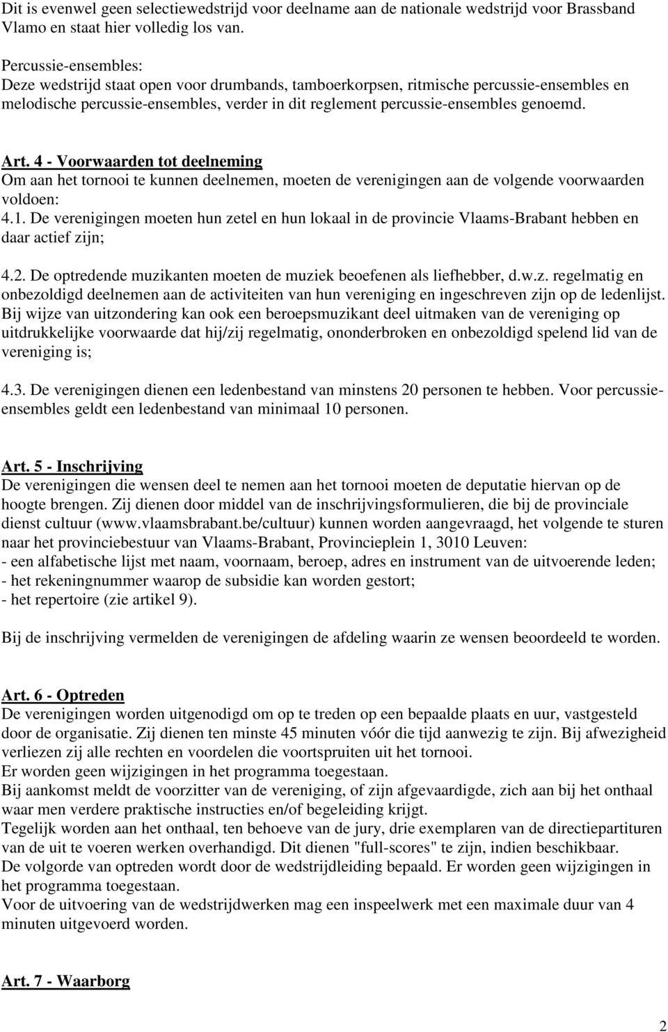 Art. 4 - Voorwaarden tot deelneming Om aan het tornooi te kunnen deelnemen, moeten de verenigingen aan de volgende voorwaarden voldoen: 4.1.