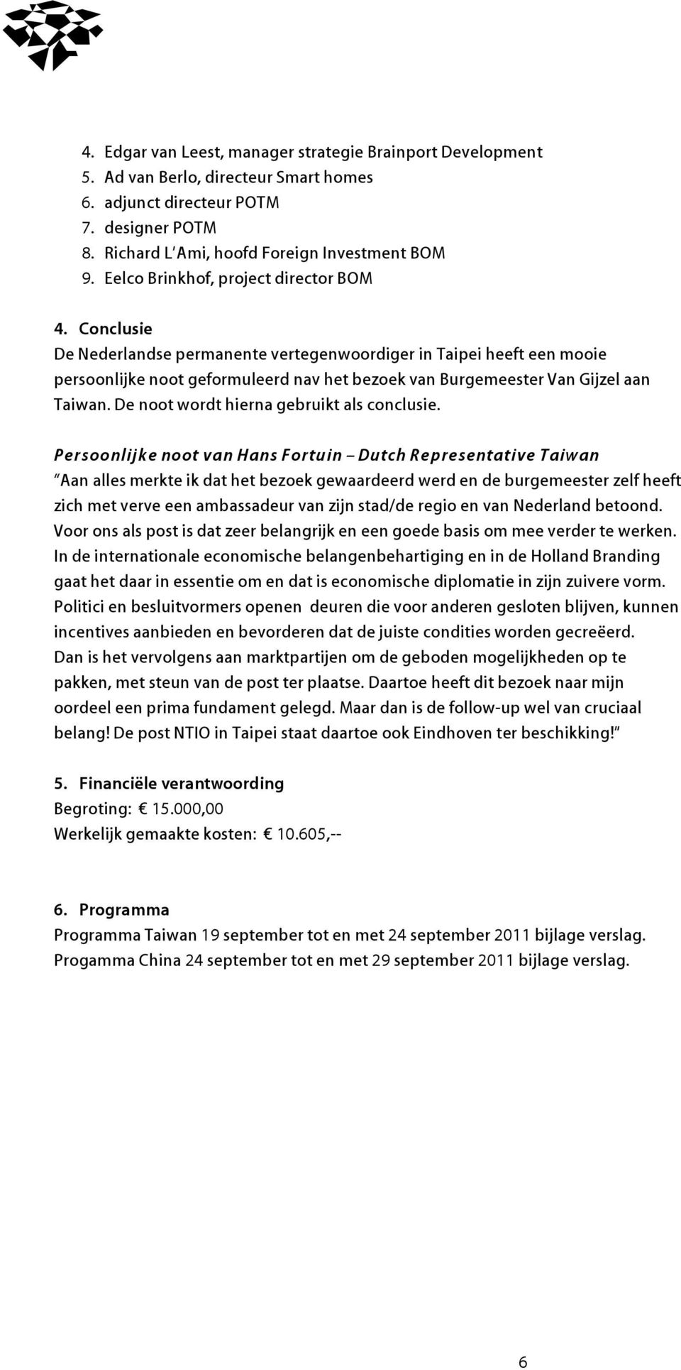 Conclusie De Nederlandse permanente vertegenwoordiger in Taipei heeft een mooie persoonlijke noot geformuleerd nav het bezoek van Burgemeester Van Gijzel aan Taiwan.