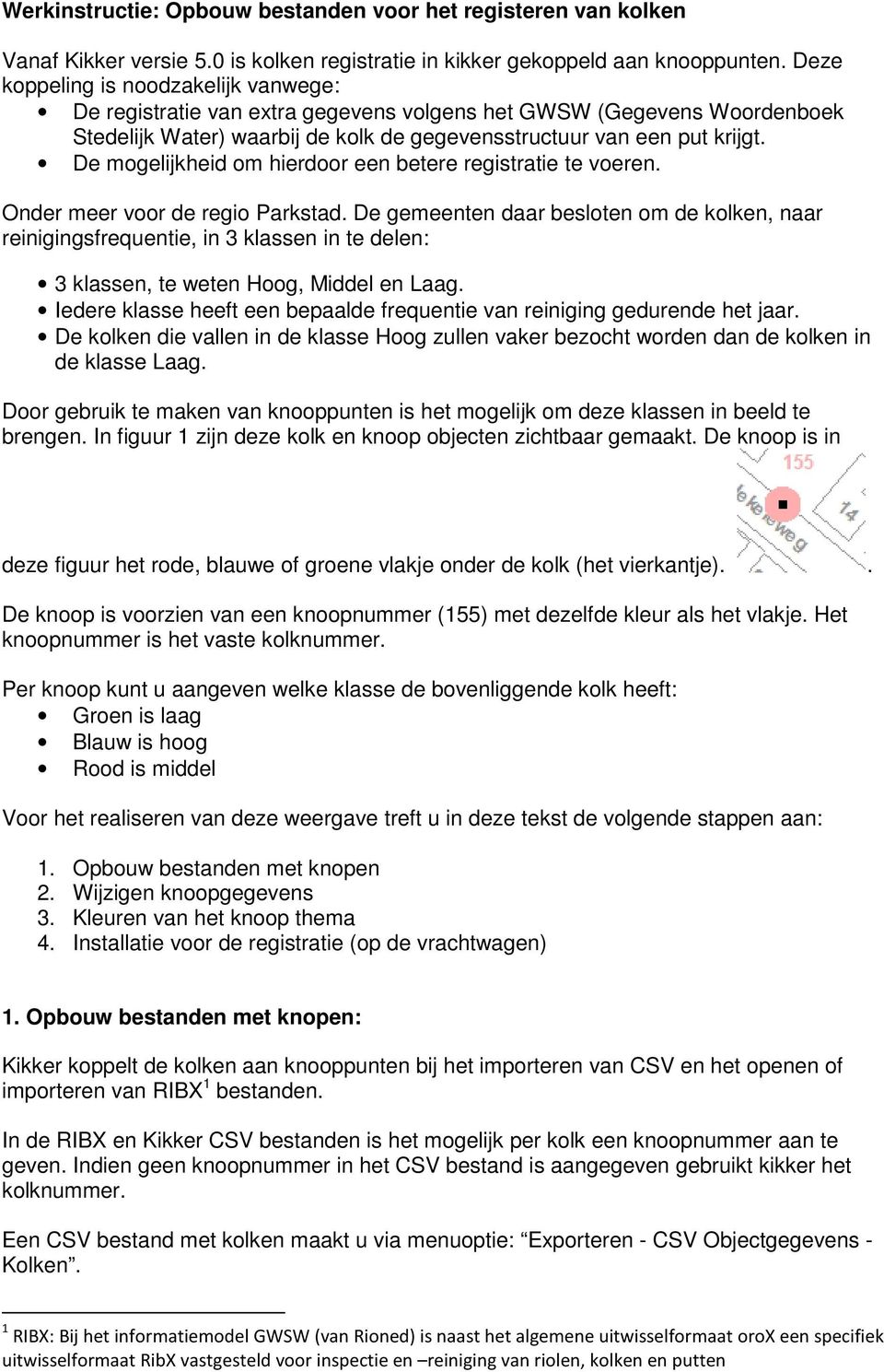 De mogelijkheid om hierdoor een betere registratie te voeren. Onder meer voor de regio Parkstad.