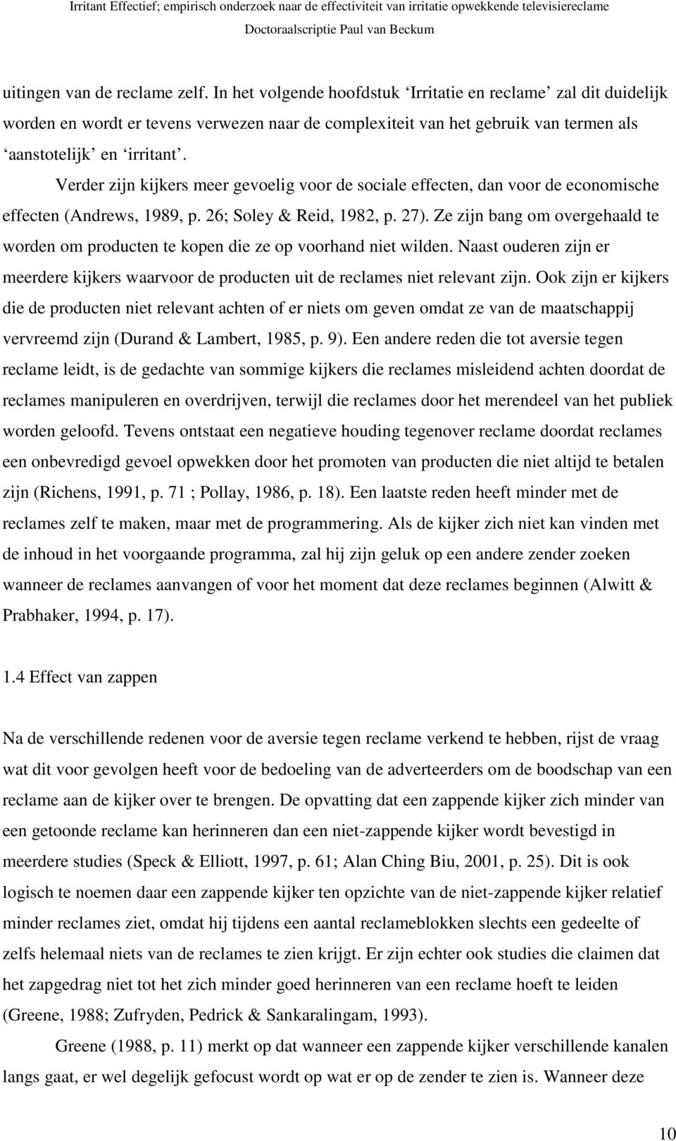 Verder zijn kijkers meer gevoelig voor de sociale effecten, dan voor de economische effecten (Andrews, 1989, p. 26; Soley & Reid, 1982, p. 27).