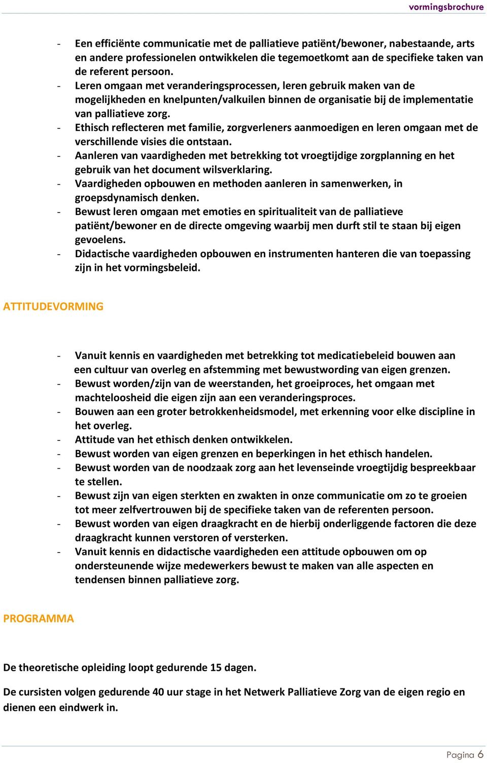 - Ethisch reflecteren met familie, zorgverleners aanmoedigen en leren omgaan met de verschillende visies die ontstaan.