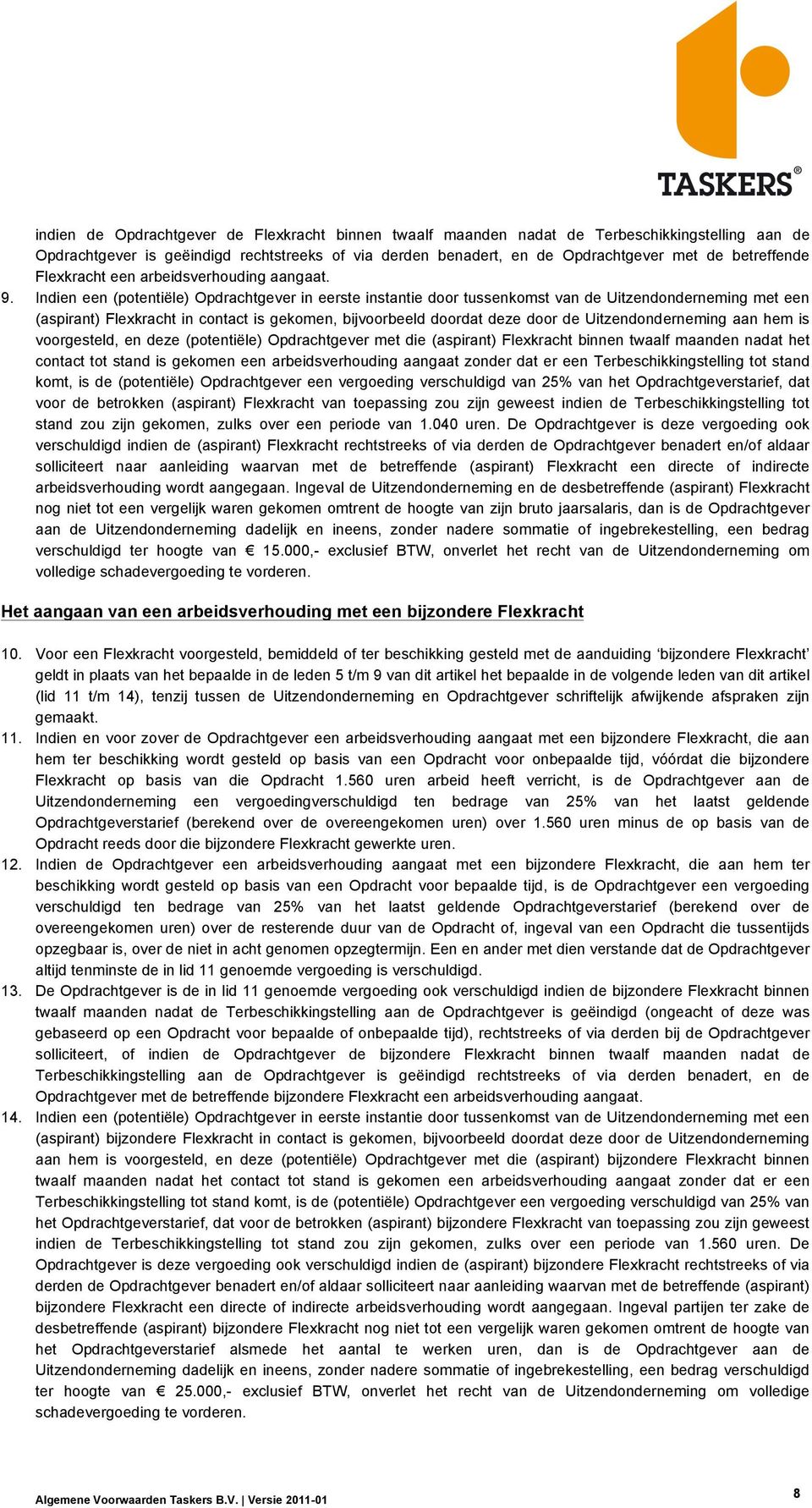 Indien een (potentiële) Opdrachtgever in eerste instantie door tussenkomst van de Uitzendonderneming met een (aspirant) Flexkracht in contact is gekomen, bijvoorbeeld doordat deze door de