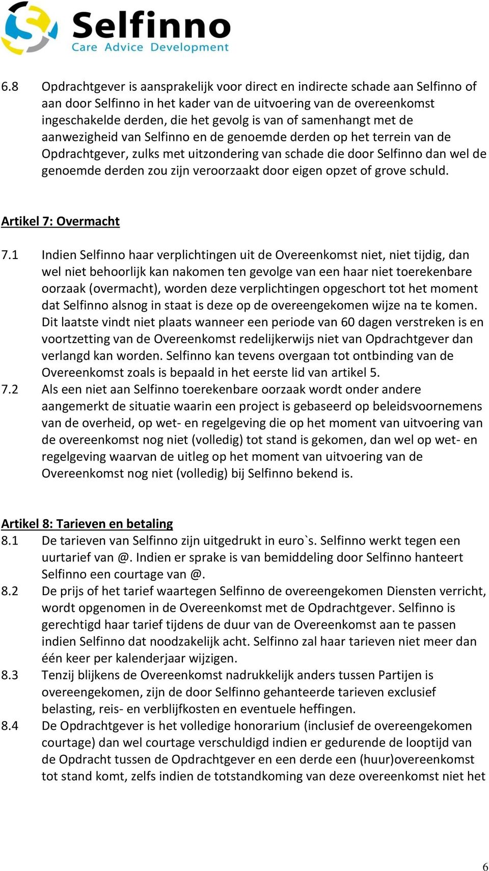 veroorzaakt door eigen opzet of grove schuld. Artikel 7: Overmacht 7.