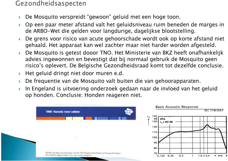 Het Ministerie van BKZ heeft onafhankelijk advies ingewonnen en bevestigt dat bij normaal gebruik de Mosquito geen risico s oplevert. De Belgische Gezondheidsraad komt tot dezelfde conclusie.