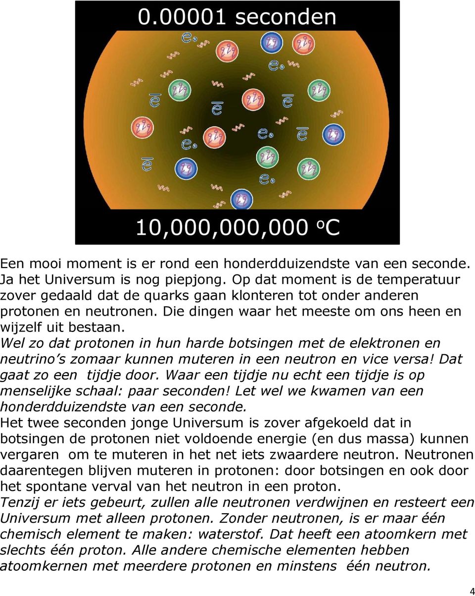 Wel zo dat protonen in hun harde botsingen met de elektronen en neutrino s zomaar kunnen muteren in een neutron en vice versa! Dat gaat zo een tijdje door.