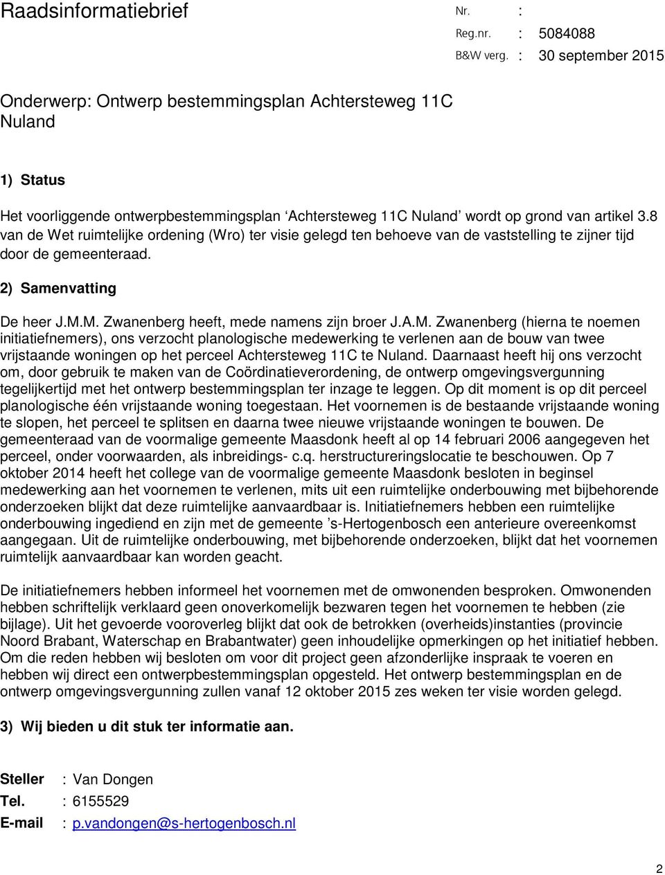 8 van de Wet ruimtelijke ordening (Wro) ter visie gelegd ten behoeve van de vaststelling te zijner tijd door de gemeenteraad. 2) Samenvatting De heer J.M.M. Zwanenberg heeft, mede namens zijn broer J.